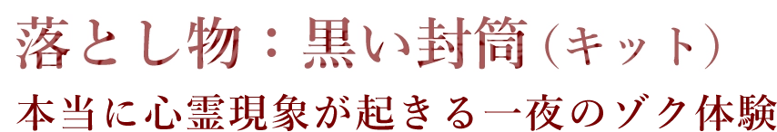 落とし物：黒い封筒 本当に心霊現象が起きる一夜のゾク体験